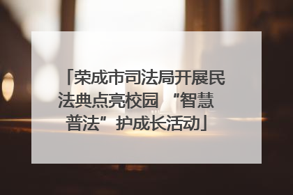 荣成市司法局开展民法典点亮校园 “智慧普法”护成长活动